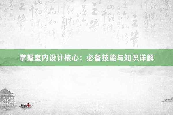 掌握室内设计核心：必备技能与知识详解